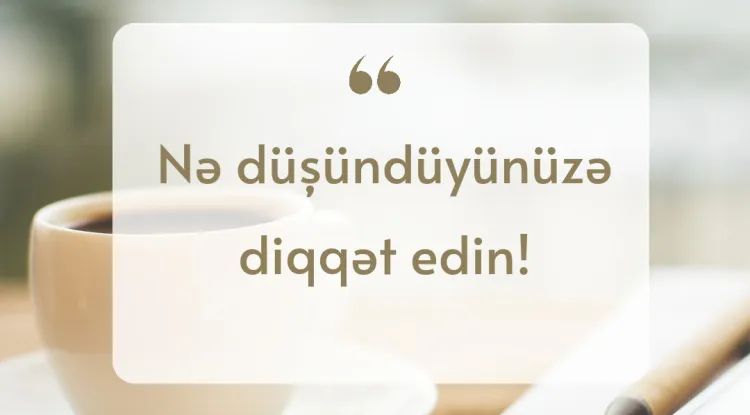 Nə düşündüyünüzə diqqət edin!