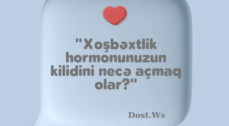 Xoşbəxtlik hormonunuzun kilidini necə açmaq olar?
