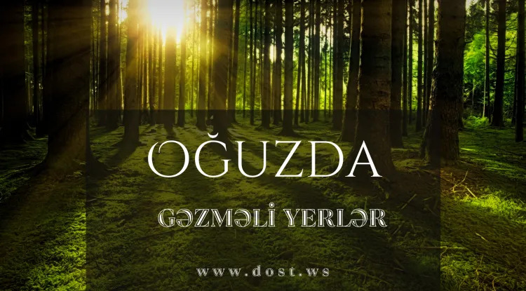 Oğuzun gəzməli yerləri