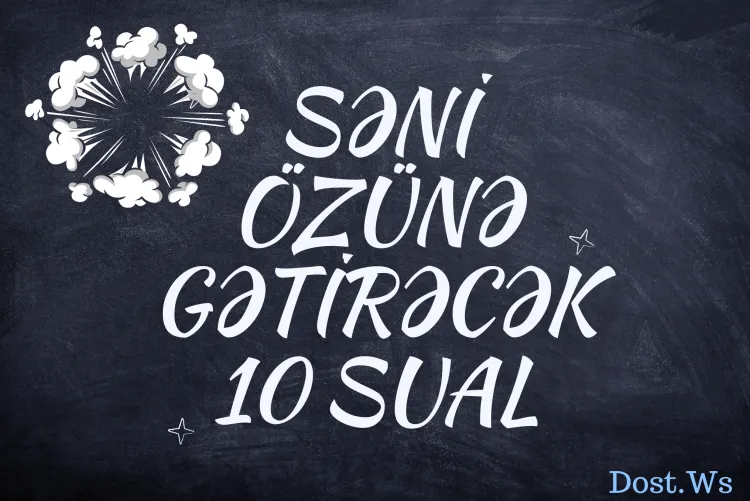 Səni özünə gətirəcək 10 sual